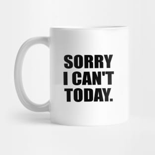 Sorry I Can't Today - Fun Quote Mug